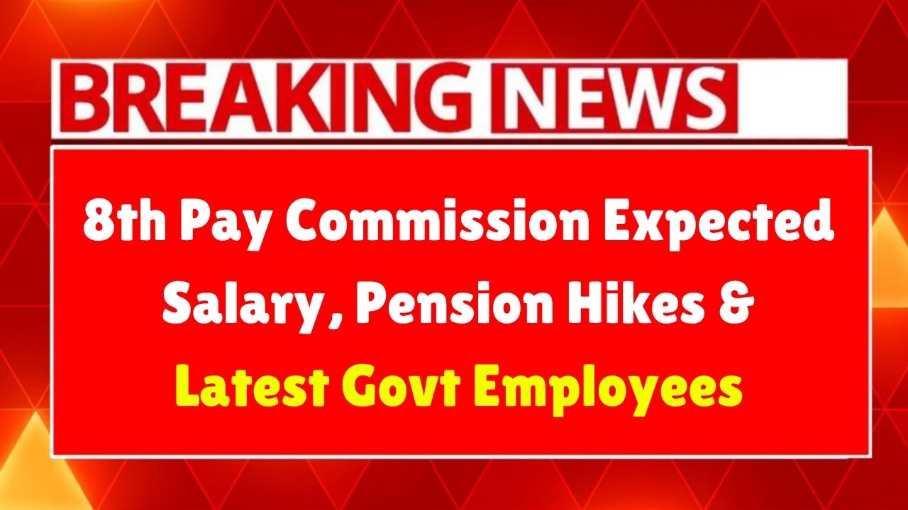 8th Pay Commission 2025: Expected Salary, Pension Hikes and Latest Updates for Govt Employees
