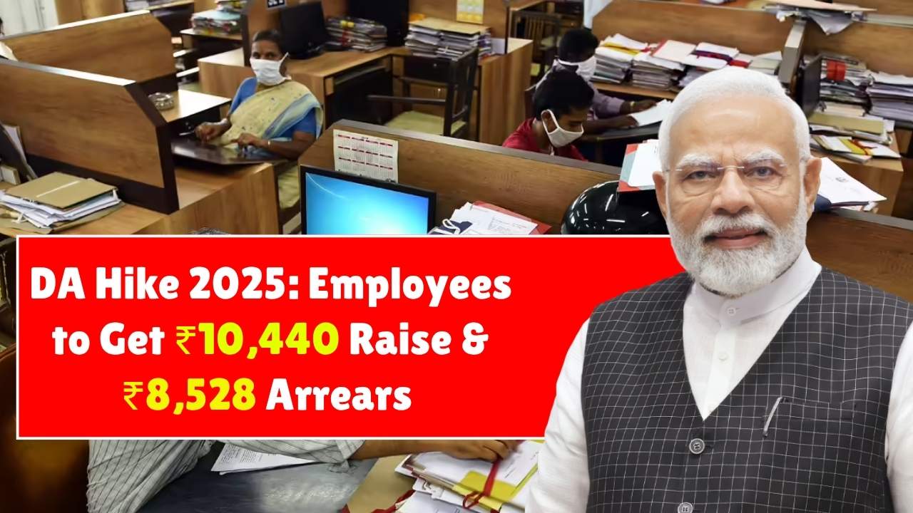 DA Hike 2025: Employees to Get ₹10,440 Raise and ₹8,528 Arrears – Full Details Inside