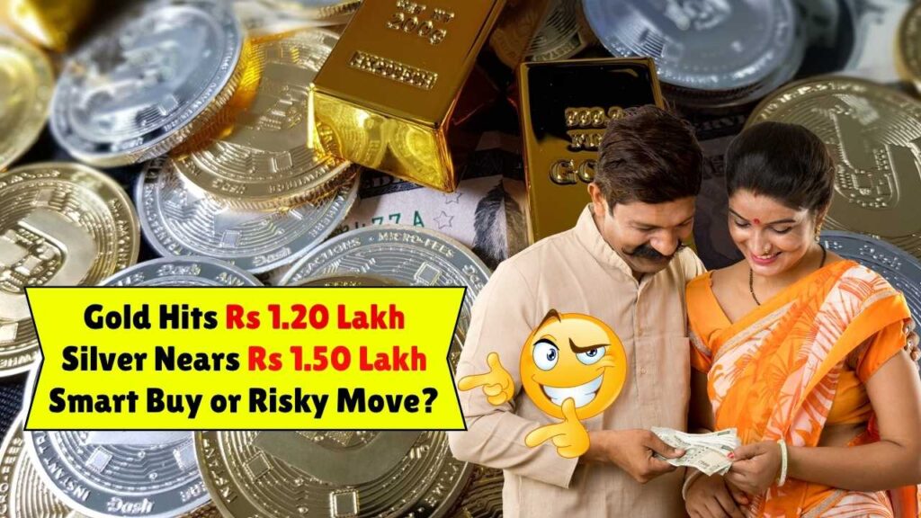 Gold Hits Rs 1.20 Lakh, Silver Nears Rs 1.50 Lakh: Smart Buy or Risky Move?