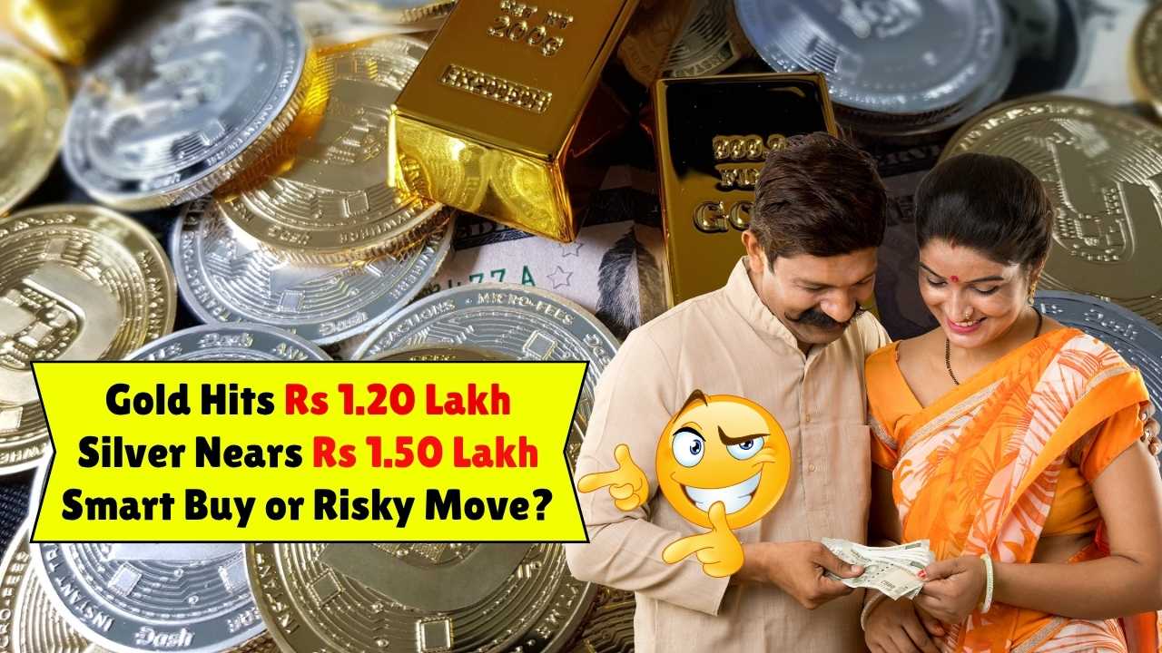 Gold Hits Rs 1.20 Lakh, Silver Nears Rs 1.50 Lakh: Smart Buy or Risky Move?