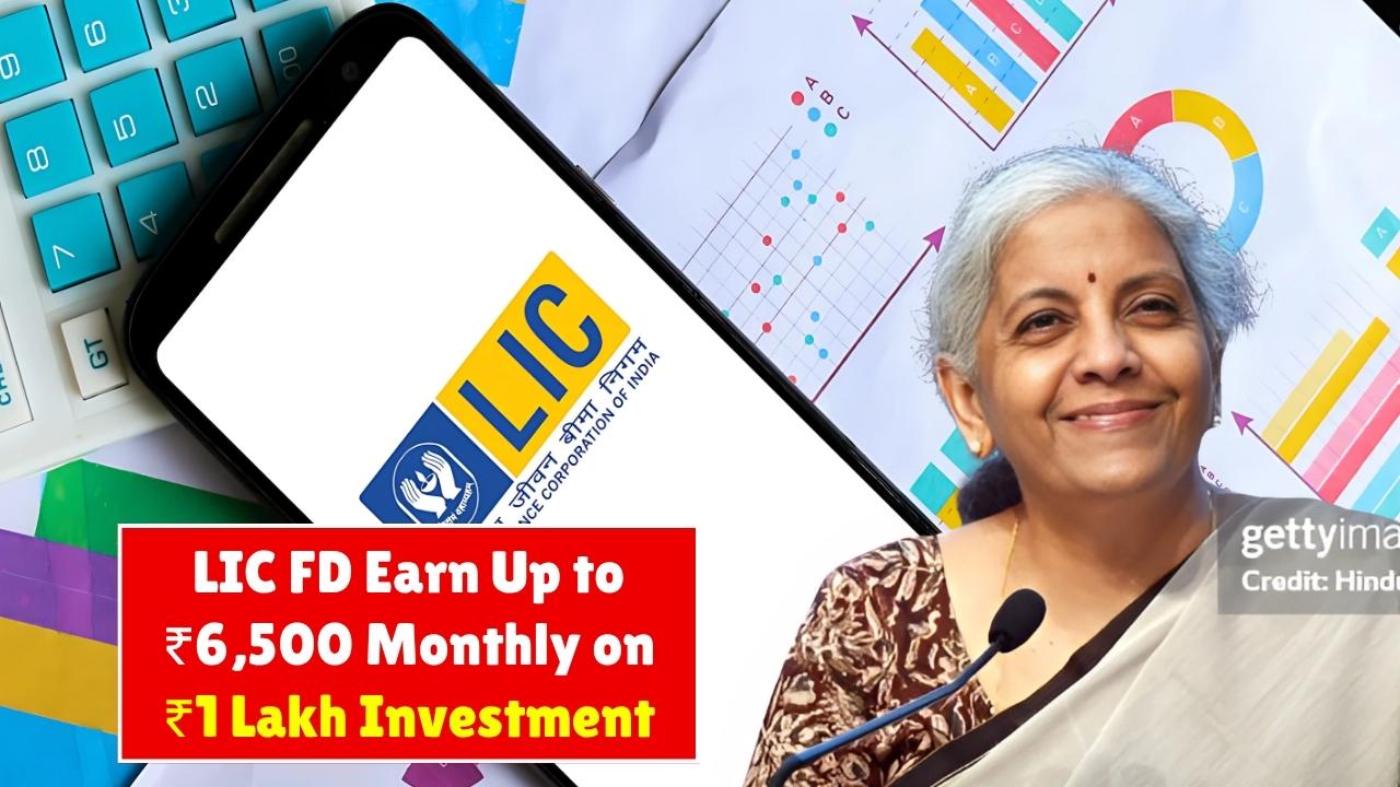 LIC FD 2025: Earn Up to ₹6,500 Monthly on ₹1 Lakh Investment