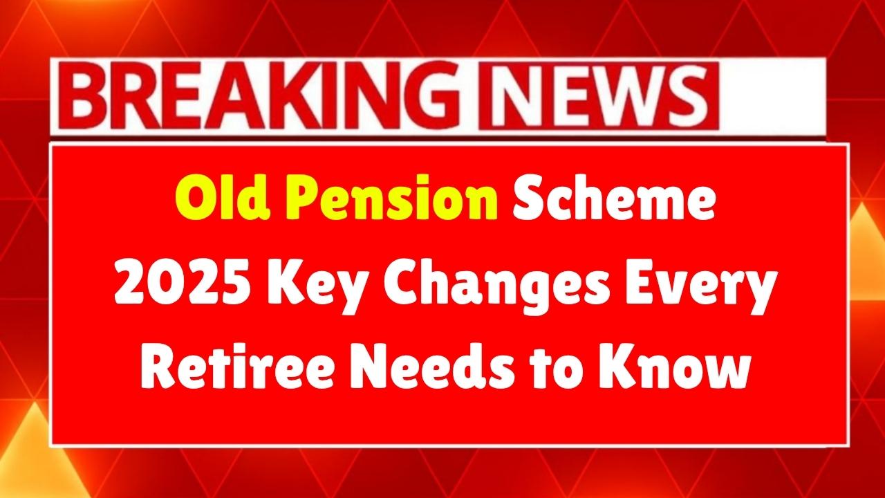 Old Pension Scheme 2025: Key Changes Every Retiree Needs to Know