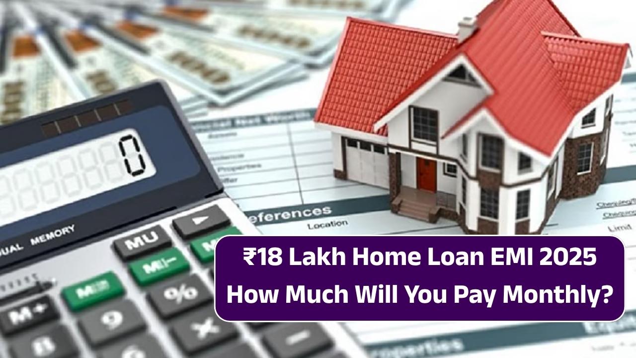 ₹18 Lakh Home Loan EMI 2025: How Much Will You Pay Monthly?